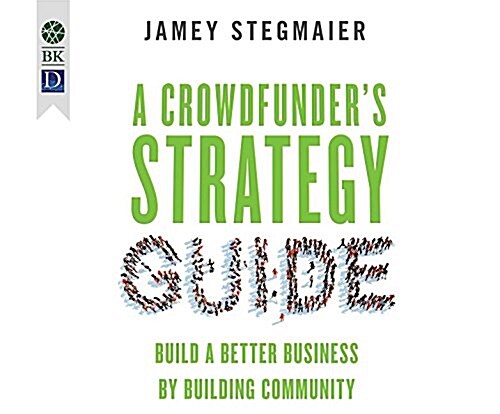 A Crowdfunders Strategy Guide: Build a Better Business by Building Community (Audio CD)