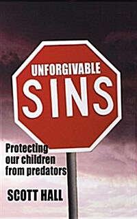 Unforgivable Sins: Prottecting Our Children from Predators (Ending Child Abuse) (Hardcover)