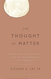 The Thought of Matter : Materialism, Conceptuality and the Transcendence of Immanence (Paperback)