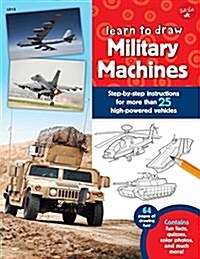 Learn to Draw Military Machines: Step-By-Step Instructions for More Than 25 High-Powered Vehicles (Library Binding)