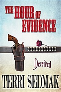 The Hour of Evidence - Deceived (the Liberty and Property Legends Book 4) (Paperback)