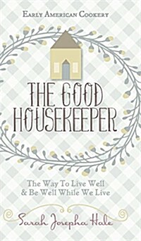 Early American Cookery: The Good Housekeeper, 1841 (Hardcover, Reprint)