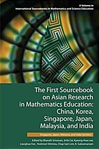 The First Sourcebook on Asian Research in Mathematics Education: China, Korea, Singapore, Japan, Malaysia and India -- Singapore, Japan, Malaysia, and (Paperback)