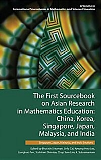 The First Sourcebook on Asian Research in Mathematics Education: China, Korea, Singapore, Japan, Malaysia and India -- Singapore, Japan, Malaysia, and (Hardcover)