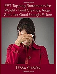 Eft Tapping Statements for Weight + Food Cravings, Anger, Grief, Not Good Enough (Paperback)