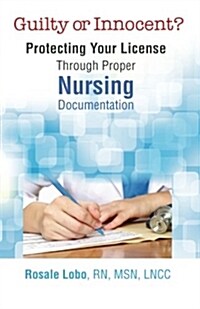 Guilty or Innocent?: Protecting Your License Through Proper Nursing Documentation (Paperback)