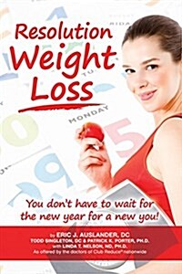 Resolution Weight Loss, You Dont Have to Wait for the New Year for a New You! (Paperback)