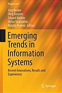 Emerging Trends in Information Systems: Recent Innovations, Results and Experiences (Hardcover, 2016)