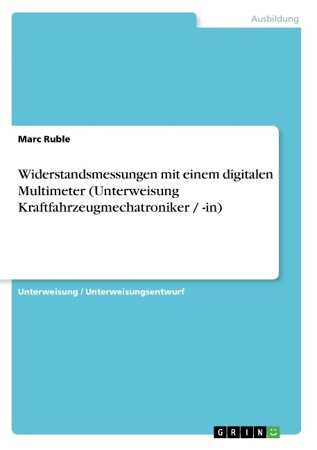 Widerstandsmessungen Mit Einem Digitalen Multimeter (Unterweisung Kraftfahrzeugmechatroniker / -In) (Paperback)