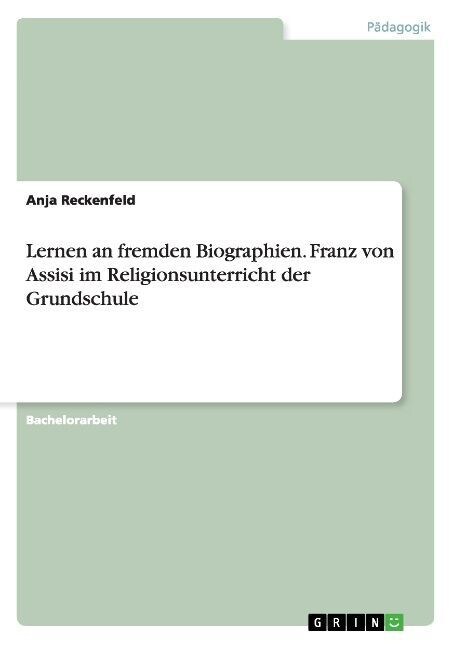Lernen an Fremden Biographien. Franz Von Assisi Im Religionsunterricht Der Grundschule (Paperback)