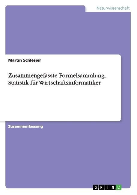 Zusammengefasste Formelsammlung. Statistik f? Wirtschaftsinformatiker (Paperback)