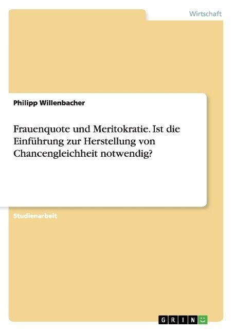 Frauenquote und Meritokratie. Ist die Einf?rung zur Herstellung von Chancengleichheit notwendig? (Paperback)