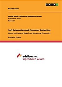 Soft Paternalism and Consumer Protection: Opportunities and Risks from Behavioral Economics (Paperback)