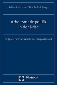 Arbeitsmarktpolitik in der Krise Festgabe für Professor Dr. Karl-Jürgen Bieback