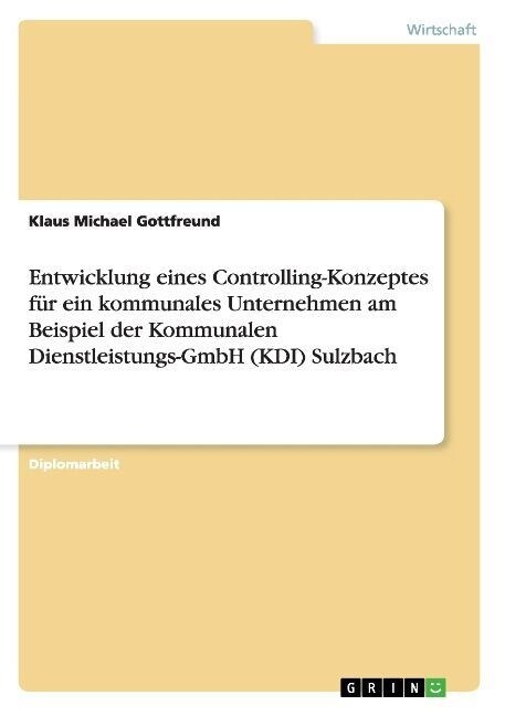 Entwicklung eines Controlling-Konzeptes f? ein kommunales Unternehmen am Beispiel der Kommunalen Dienstleistungs-GmbH (KDI) Sulzbach (Paperback)