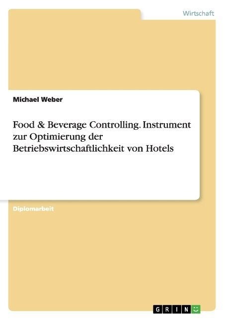 Food & Beverage Controlling. Instrument Zur Optimierung Der Betriebswirtschaftlichkeit Von Hotels (Paperback)