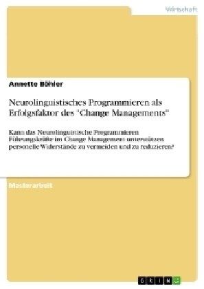 Neurolinguistisches Programmieren als Erfolgsfaktor des Change Managements: Kann das Neurolinguistische Programmieren F?rungskr?te im Change Managem (Paperback)