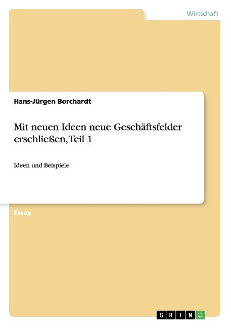 Mit neuen Ideen neue Gesch?tsfelder erschlie?n, Teil 1: Ideen und Beispiele (Paperback)