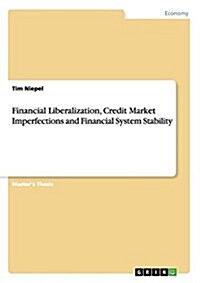 Financial Liberalization, Credit Market Imperfections and Financial System Stability (Paperback)