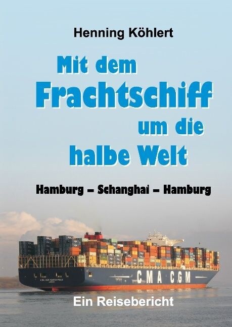 Mit Dem Frachtschiff Um Die Halbe Welt: Hamburg - Schanghai - Hamburg (Hardcover)