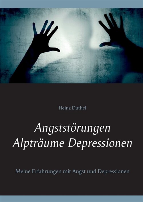 Angstst?ungen - Alptr?me - Depressionen: Meine Erfahrungen mit Angst und Depressionen (Paperback)