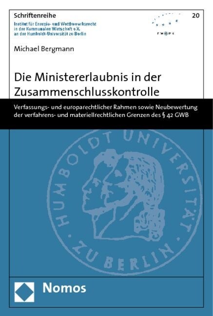 Die Ministererlaubnis in Der Zusammenschlusskontrolle: Verfassungs- Und Europarechtlicher Rahmen Sowie Neubewertung Der Verfahrens- Und Materiellrecht (Paperback)