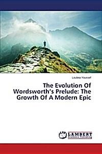 The Evolution of Wordsworths Prelude: The Growth of a Modern Epic (Paperback)