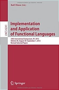 Implementation and Application of Functional Languages: 24th International Symposium, Ifl 2012, Oxford, UK, August 30 - September 1, 2012, Revised Sel (Paperback, 2013)