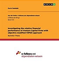 Investigating the Relative Financial Performance of Venture Capital Firms with Objective Modified Topsis Approach (Paperback)