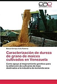 Caracterizaci? de dureza de grano de ma?es cultivados en Venezuela (Paperback)