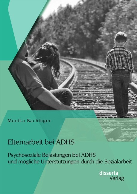 Elternarbeit bei ADHS: Psychosoziale Belastungen bei ADHS und m?liche Unterst?zungen durch die Sozialarbeit (Paperback)