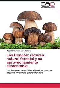 Los Hongos: Recurso Natural Forestal y Su Aprovechamiento Sustentable (Paperback)