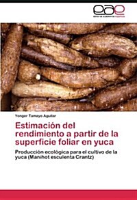 Estimaci? del rendimiento a partir de la superficie foliar en yuca (Paperback)