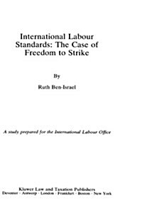International Labour Standards: The Case of Freedom to Strike: A Study Prepared for the International Labour Office (Hardcover)