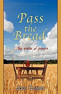 Pass the Bread : The Grain of Prayer (Paperback)