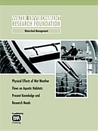 Physical Effects of Wet Weather Flows on Aquatic Habitats : Present Knowledge and Research Needs (Paperback)