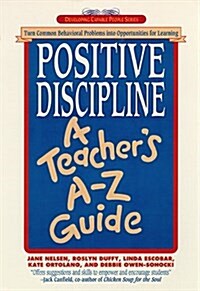 Positive Discipline: A Teachers A-Z Guide: Turn Common Behavioral Problems into Opportunities for Learning (Paperback)