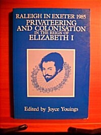 Privateering and Colonization in the Reign of Elizabeth I : Raleigh in Exeter 1985 (Paperback)