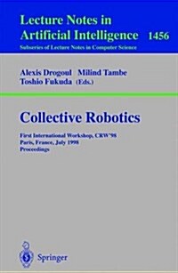 Collective Robotics: First International Workshop, Crw98, Paris, France, July 4-5, 1998, Proceedings (Paperback, 1998)