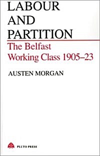 Labour and Partition : The Belfast Working Class 1905-1923 (Paperback)