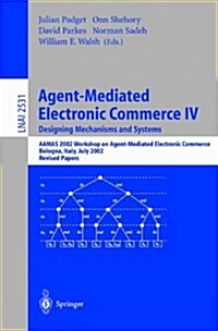 Agent-Mediated Electronic Commerce IV. Designing Mechanisms and Systems: Aamas 2002 Workshop on Agent Mediated Electronic Commerce, Bologna, Italy, Ju (Paperback, 2002)