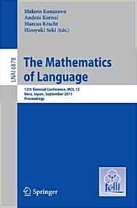 The Mathematics of Language: 12th Biennial Conference, Mol 12, Nara, Japan, September 6-8, 2011, Proceedings (Paperback, 2011)