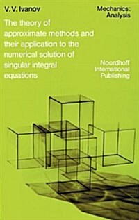 The Theory of Approximate Methods and Their Applications to the Numerical Solution of Singular Integral Equations (Hardcover)