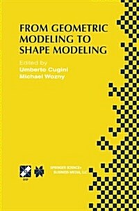 From Geometric Modeling to Shape Modeling: Ifip Tc5 Wg5.2 Seventh Workshop on Geometric Modeling: Fundamentals and Applications October 2-4, 2000, Par (Paperback, Softcover Repri)