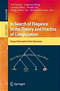In Search of Elegance in the Theory and Practice of Computation: Essays Dedicated to Peter Buneman (Paperback, 2013)