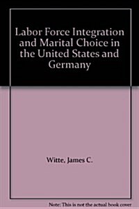 Labor Force Integration and Marital Choice Among Young Adults in the United States and the Federal Republic of Germany (Paperback)