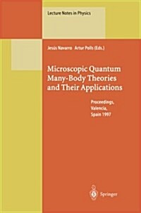 Microscopic Quantum Many-Body Theories and Their Applications: Proceedings of a European Summer School, Held at Valencia, Spain, 8-19 September 1997 (Paperback, Softcover Repri)