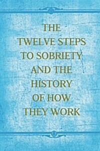 The Twelve Steps to Sobriety and the History of How It Works (Paperback)