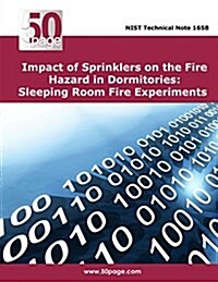 Impact of Sprinklers on the Fire Hazard in Dormitories: Sleeping Room Fire Experiments (Paperback)