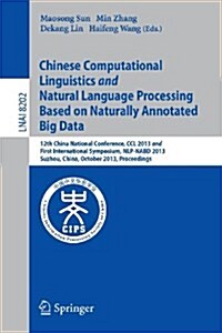 Chinese Computational Linguistics and Natural Language Processing Based on Naturally Annotated Big Data: 12th China National Conference, CCL 2013 and (Paperback, 2013)